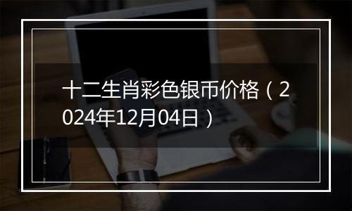 十二生肖彩色银币价格（2024年12月04日）