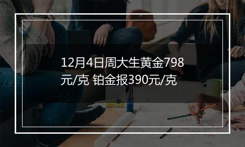 12月4日周大生黄金798元/克 铂金报390元/克