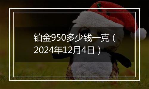 铂金950多少钱一克（2024年12月4日）