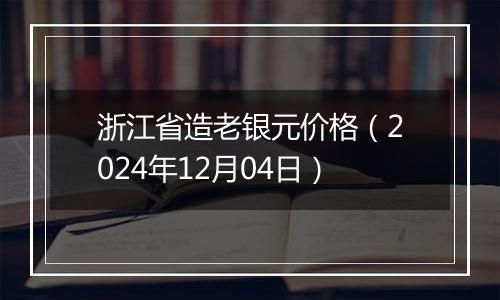 浙江省造老银元价格（2024年12月04日）