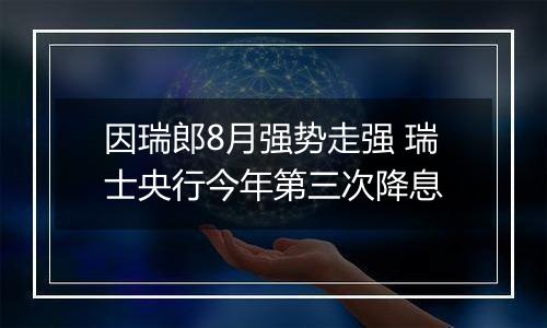 因瑞郎8月强势走强 瑞士央行今年第三次降息