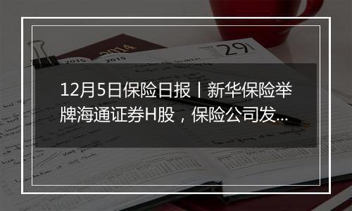 12月5日保险日报丨新华保险举牌海通证券H股，保险公司发债规模连续两年超千亿