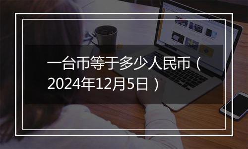 一台币等于多少人民币（2024年12月5日）