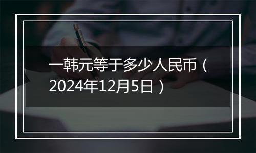 一韩元等于多少人民币（2024年12月5日）