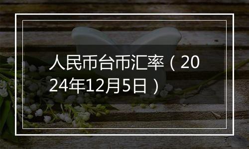 人民币台币汇率（2024年12月5日）