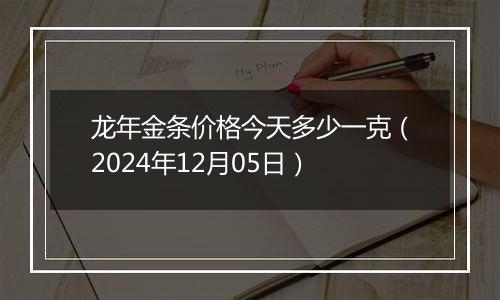 龙年金条价格今天多少一克（2024年12月05日）