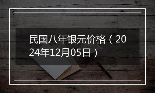 民国八年银元价格（2024年12月05日）