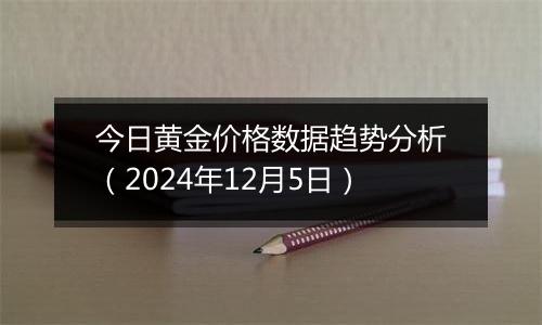 今日黄金价格数据趋势分析（2024年12月5日）