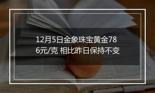 12月5日金象珠宝黄金786元/克 相比昨日保持不变