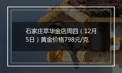 石家庄萃华金店周四（12月5日）黄金价格798元/克