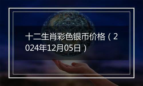 十二生肖彩色银币价格（2024年12月05日）