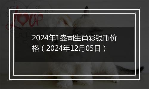 2024年1盎司生肖彩银币价格（2024年12月05日）