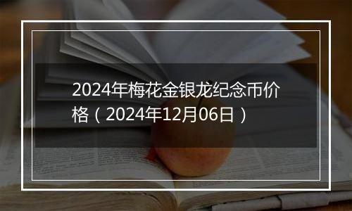 2024年梅花金银龙纪念币价格（2024年12月06日）