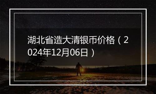 湖北省造大清银币价格（2024年12月06日）