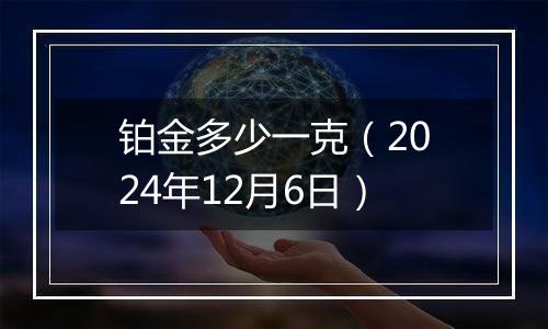 铂金多少一克（2024年12月6日）