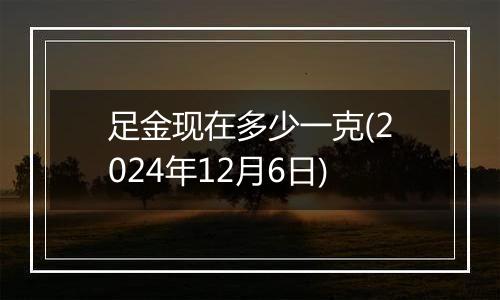 足金现在多少一克(2024年12月6日)