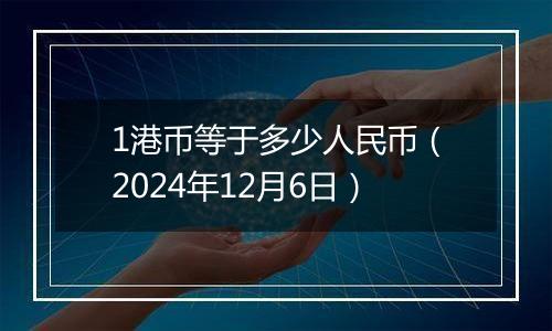 1港币等于多少人民币（2024年12月6日）