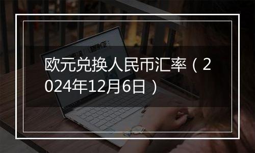 欧元兑换人民币汇率（2024年12月6日）