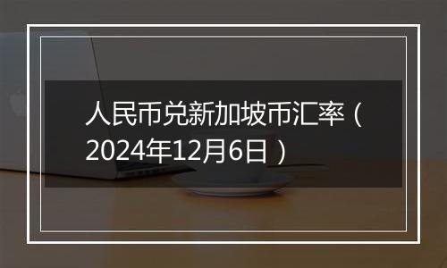 人民币兑新加坡币汇率（2024年12月6日）