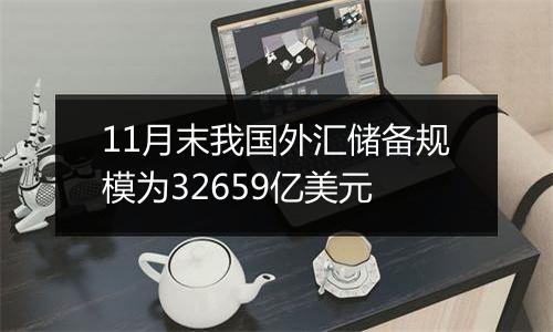 11月末我国外汇储备规模为32659亿美元