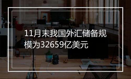 11月末我国外汇储备规模为32659亿美元