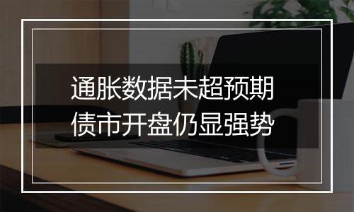 通胀数据未超预期 债市开盘仍显强势