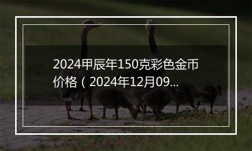 2024甲辰年150克彩色金币价格（2024年12月09日）