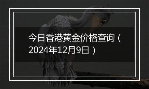 今日香港黄金价格查询（2024年12月9日）