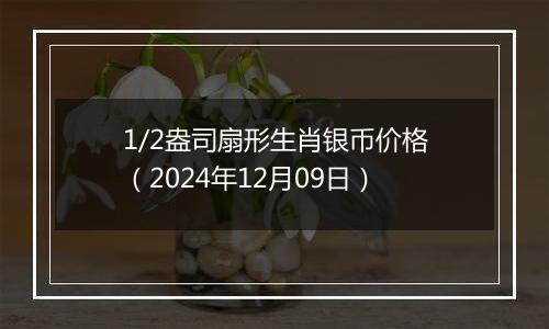 1/2盎司扇形生肖银币价格（2024年12月09日）