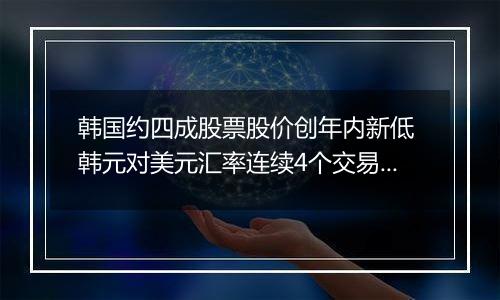 韩国约四成股票股价创年内新低 韩元对美元汇率连续4个交易日下跌