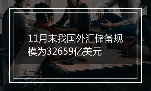 11月末我国外汇储备规模为32659亿美元