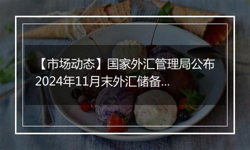 【市场动态】国家外汇管理局公布2024年11月末外汇储备规模数据