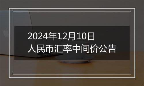 2024年12月10日人民币汇率中间价公告