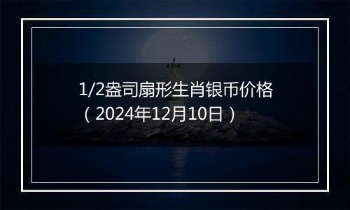 1/2盎司扇形生肖银币价格（2024年12月10日）