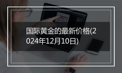 国际黄金的最新价格(2024年12月10日)