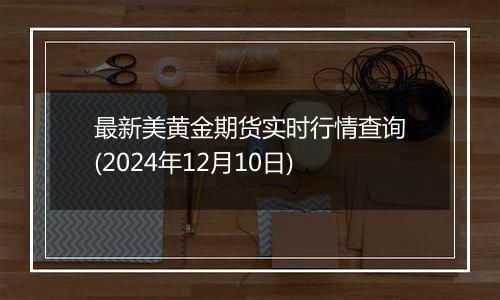 最新美黄金期货实时行情查询(2024年12月10日)