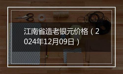 江南省造老银元价格（2024年12月09日）