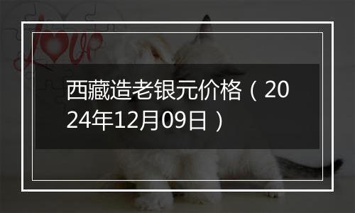 西藏造老银元价格（2024年12月09日）