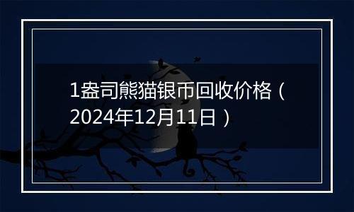 1盎司熊猫银币回收价格（2024年12月11日）