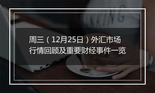 周三（12月25日）外汇市场行情回顾及重要财经事件一览