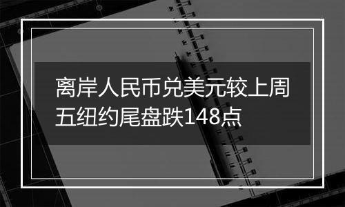 离岸人民币兑美元较上周五纽约尾盘跌148点