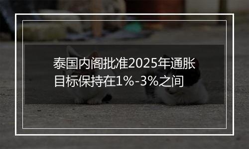 泰国内阁批准2025年通胀目标保持在1%-3%之间