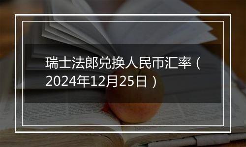 瑞士法郎兑换人民币汇率（2024年12月25日）