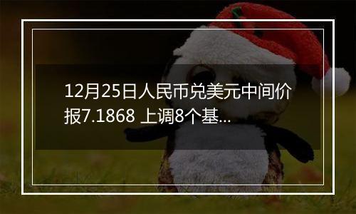 12月25日人民币兑美元中间价报7.1868 上调8个基点