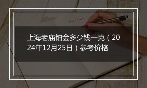 上海老庙铂金多少钱一克（2024年12月25日）参考价格