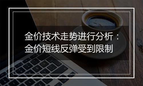 金价技术走势进行分析：金价短线反弹受到限制