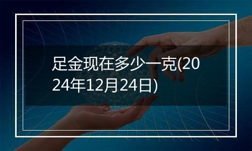 足金现在多少一克(2024年12月24日)