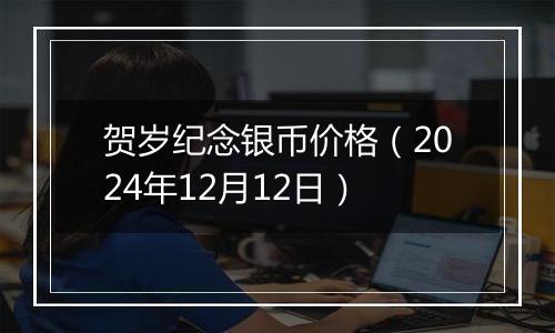 贺岁纪念银币价格（2024年12月12日）