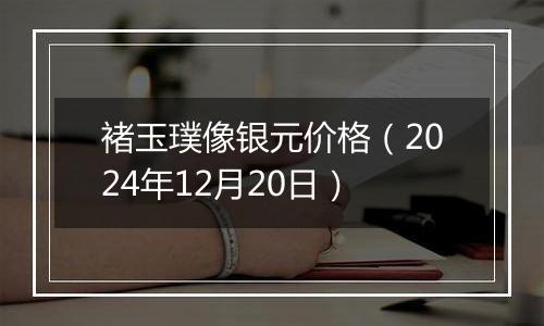 褚玉璞像银元价格（2024年12月20日）