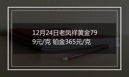 12月24日老凤祥黄金799元/克 铂金365元/克